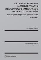 Ustawa o systemie monitorowania drogowego i kolejowego przewozu towarów. Autor: Musolf Grzegorz. SmakLiter.pl Okładka książki Ustawa o systemie monitorowania drogowego i kolejowego przewozu towarów