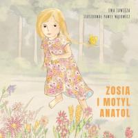 Zosia i motyl Anatol. Autor: Ewa Zawisza, Dunin-Wąsowicz Paweł. SmakLiter.pl Okładka książki Zosia i motyl Anatol