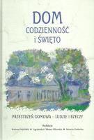 Okładka książki Dom codzienność i święto Przestrzeń domowa Ludzie i rzeczy