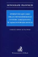 Dyrektor sądu jako organ menedżerskiego systemu zarządzania w sądach powszechnych. Autor: Kotłowski Dariusz Erwin. SmakLiter.pl Okładka książki Dyrektor sądu jako organ menedżerskiego systemu zarządzania w sądach powszechnych