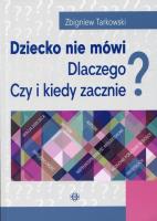 Dziecko nie mówi. Dlaczego? Czy i kiedy zacznie?. Autor: red.Zbigniew Tarkowski. SmakLiter.pl Okładka książki Dziecko nie mówi. Dlaczego? Czy i kiedy zacznie?