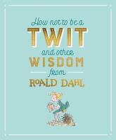 How Not To Be A Twit and Other Wisdom from. Autor: Dahl Roald. SmakLiter.pl Okładka książki How Not To Be A Twit and Other Wisdom from