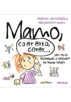 Mamo co by było gdyby
. Autor: Monika Janiszewska, Małgorzata Bajko. SmakLiter.pl Okładka książki Mamo co by było gdyby