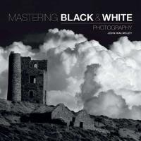 Mastering: Black & White Photography. Autor: Walmsley John. SmakLiter.pl Okładka książki Mastering: Black & White Photography