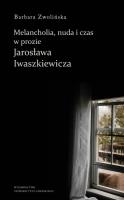 Melancholia, nuda i czas w prozie Jarosława Iwaszkiewicza. Autor: Zwolińska Barbara. SmakLiter.pl Okładka książki Melancholia, nuda i czas w prozie Jarosława Iwaszkiewicza
