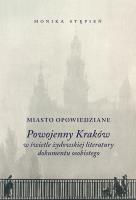 MIASTO OPOWIEDZIANE POWOJENNY KRAKÓW W ŚWIETLE ŻYDOWSKIEJ  LITERATURY DOKUMENTU OSOBISTEGO. Autor: Kawecka-Stępień Monika. SmakLiter.pl Okładka książki MIASTO OPOWIEDZIANE POWOJENNY KRAKÓW W ŚWIETLE ŻYDOWSKIEJ  LITERATURY DOKUMENTU OSOBISTEGO