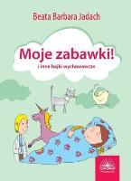 Moje zabawki i inne bajki wychowawcze. Autor: Beata Barbara Jadach. SmakLiter.pl Okładka książki Moje zabawki i inne bajki wychowawcze