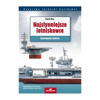 Najsłynniejsze lotniskowce. Ilustrowana historia. Autor: David Ross. SmakLiter.pl Okładka książki Najsłynniejsze lotniskowce. Ilustrowana historia