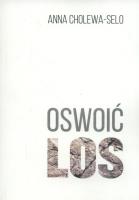 Oswoić los. Autor: Cholewa-Selo Anna. SmakLiter.pl Okładka książki Oswoić los