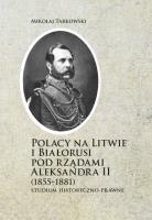 Okładka książki Polacy na Litwie i Bialorusi pod rządami Aleksandra II (1855-1881)