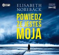 Powiedz, że jesteś moja - Audiobook. Autor: Norebäck Elisabeth. SmakLiter.pl Okładka książki Powiedz, że jesteś moja - Audiobook