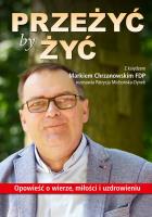 PRZEŻYĆ BY ŻYĆ OPOWIEŚĆ O WIERZE MIŁOŚCI I UZDROWIENIU. Autor: Michońska-Dynek Patrycja. SmakLiter.pl Okładka książki PRZEŻYĆ BY ŻYĆ OPOWIEŚĆ O WIERZE MIŁOŚCI I UZDROWIENIU