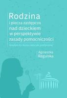 Rodzina i piecza zastępcza nad dzieckiem w perspektywie zasady pomocniczości. Autor: Regulska Agnieszka. SmakLiter.pl Okładka książki Rodzina i piecza zastępcza nad dzieckiem w perspektywie zasady pomocniczości