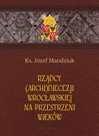 Rządcy Archidiecezji Wrocławskiej. Autor: Mandziuk Józef. SmakLiter.pl Okładka książki Rządcy Archidiecezji Wrocławskiej