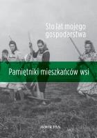 Okładka książki STO LAT MOJEGO GOSPODARSTWA PAMIĘTNIKI MIESZKAŃCÓW WSI