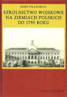 Szkolnictwo wojskowe na ziemiach polskich do 1795 roku. Autor: Piłatowicz Józef. SmakLiter.pl Okładka książki Szkolnictwo wojskowe na ziemiach polskich do 1795 roku