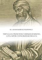 Tertulian przeciwko Hermogenesowi, czyli spór o stworzenie świata. Autor: Filipowicz Adam Mariusz. SmakLiter.pl Okładka książki Tertulian przeciwko Hermogenesowi, czyli spór o stworzenie świata