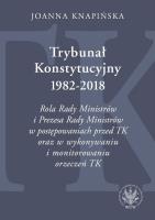 Okładka książki Trybunał Konstytucyjny 1982-2018. Rola Rady Ministrów i Prezesa Rady Ministrów w postępowaniach prze