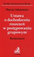 Ustawa o dochodzeniu roszczeń w postępowaniu grupowym Komentarz. Autor: Asłanowicz Marcin. SmakLiter.pl Okładka książki Ustawa o dochodzeniu roszczeń w postępowaniu grupowym Komentarz