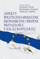 Aspekty polityczno-społeczne, ekonomiczne i prawne przyszłości Unii Europejskiej. Autor: Kraś Ireneusz, Radosław Kubicki, Wallas Tadeusz. SmakLiter.pl Okładka książki Aspekty polityczno-społeczne, ekonomiczne i prawne przyszłości Unii Europejskiej