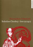 Bolesław Chrobry - lew ryczący. Autor: Urbańczyk Przemysław. SmakLiter.pl Okładka książki Bolesław Chrobry - lew ryczący