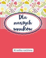 Okładka książki Dla naszych wnuków. Kronika Rodzinna