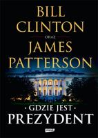 Gdzie jest Prezydent. Autor: Bill Clinton, Patterson James. SmakLiter.pl Okładka książki Gdzie jest Prezydent