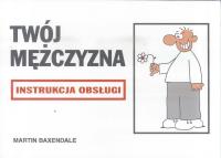 Instrukcja obsługi - Twój mężczyzna. Autor: Martin Baxendale. SmakLiter.pl Okładka książki Instrukcja obsługi - Twój mężczyzna