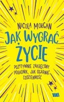 Jak wygrać życie. Autor: Nicola Morgan, Alicja Laskowska. SmakLiter.pl Okładka książki Jak wygrać życie