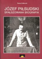 Józef Piłsudski Sfałszowana biografia. Autor: Ciołkowski Tomasz. SmakLiter.pl Okładka książki Józef Piłsudski Sfałszowana biografia