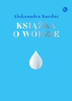 Książka o wodzie. Autor: Kardaś Aleksandra. SmakLiter.pl Okładka książki Książka o wodzie