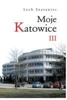 Moje Katowice III. Autor: Szaraniec Lech. SmakLiter.pl Okładka książki Moje Katowice III
