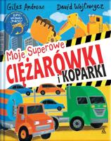 Moje superowe ciężarówki i koparki. Autor: Andreae Giles. SmakLiter.pl Okładka książki Moje superowe ciężarówki i koparki