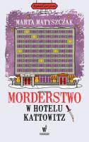 Morderstwo w hotelu Kattowitz. Autor: Marta Matyszczak. SmakLiter.pl Okładka książki Morderstwo w hotelu Kattowitz