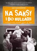 Na saksy i do Bułgarii. Turystyka handlowa w PRL. Autor: Jan Głuchowski (red.). SmakLiter.pl Okładka książki Na saksy i do Bułgarii. Turystyka handlowa w PRL