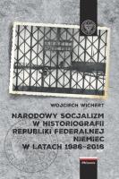 Narodowy socjalizm w historiografii Republiki Federalnej Niemiec w latach 1986-2016. Autor: Wichert Wojciech. SmakLiter.pl Okładka książki Narodowy socjalizm w historiografii Republiki Federalnej Niemiec w latach 1986-2016