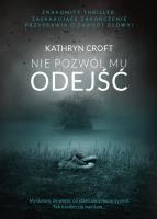 NIE POZWÓL MU ODEJŚĆ. Autor: Kathryn Croft. SmakLiter.pl Okładka książki NIE POZWÓL MU ODEJŚĆ