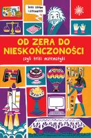 OD ZERA DO NIESKOŃCZONOŚCI CZYLI TRIKI Z MATEMATYKI PRAWIE WSZYSTKO O. Autor: dr Mike Goldsmith, Clive Gifford; ilustracje: Andrew Pinder. SmakLiter.pl Okładka książki OD ZERA DO NIESKOŃCZONOŚCI CZYLI TRIKI Z MATEMATYKI PRAWIE WSZYSTKO O