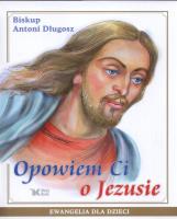 Opowiem Ci o Jezusie. Autor: Długosz Antoni. SmakLiter.pl Okładka książki Opowiem Ci o Jezusie