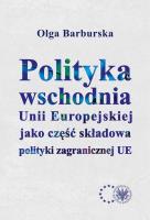 Polityka wschodnia Unii Europejskiej jako część składowa polityki zagranicznej UE. Autor: Barburska Olga. SmakLiter.pl Okładka książki Polityka wschodnia Unii Europejskiej jako część składowa polityki zagranicznej UE