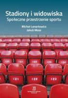 STADIONY I WIDOWISKA SPOŁECZNE PRZESTRZENIE SPORTU. Autor: Lenartowicz Michał, JAKUB MOSZ. SmakLiter.pl Okładka książki STADIONY I WIDOWISKA SPOŁECZNE PRZESTRZENIE SPORTU
