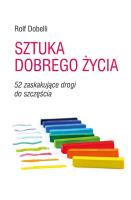 Sztuka dobrego życia. 52 zaskakujące drogi... Autor: Dobelli Rolf. SmakLiter.pl Okładka książki Sztuka dobrego życia. 52 zaskakujące drogi..