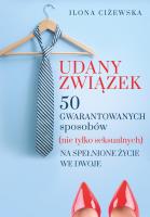 Okładka książki UDANY ZWIĄZEK 50 GWARANTOWANYCH SPOSOBÓW NIE TYLKO SEKSUALNYCH NA SPEŁNIONE ŻYCIE WE DWOJE