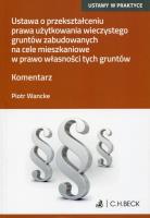 Ustawa o przekształceniu prawa użytkowania wieczystego gruntów zabudowanych na cele mieszkaniowe w prawo własności tych gruntów. Autor: Wancke Piotr. SmakLiter.pl Okładka książki Ustawa o przekształceniu prawa użytkowania wieczystego gruntów zabudowanych na cele mieszkaniowe w prawo własności tych gruntów