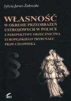 Własność w okresie przeobrażeń ustrojowych w Polsce z perspektywy orzecznictwa Europejskiego Trybunału Praw Człowieka. Autor: Jarosz-Żukowska Sylwia. SmakLiter.pl Okładka książki Własność w okresie przeobrażeń ustrojowych w Polsce z perspektywy orzecznictwa Europejskiego Trybunału Praw Człowieka