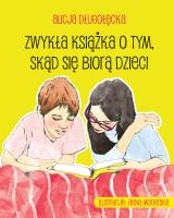 ZWYKŁA KSIĄŻKA O TYM SKĄD SIĘ BIORĄ DZIECI WYD. 2. Autor: Alicja Długołęcka. SmakLiter.pl Okładka książki ZWYKŁA KSIĄŻKA O TYM SKĄD SIĘ BIORĄ DZIECI WYD. 2