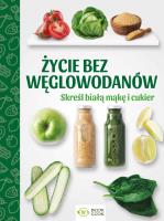 Życie bez węglowodanów. Autor: Opracowanie zbiorowe. SmakLiter.pl Okładka książki Życie bez węglowodanów