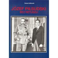 Józef Piłsudski Bez retuszu. Autor: Ciołkowski Tomasz. SmakLiter.pl Okładka książki Józef Piłsudski Bez retuszu