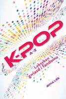 K-Pop A do Z. Autor: Bina Lee, Małgorzata Kaczarowska. SmakLiter.pl Okładka książki K-Pop A do Z