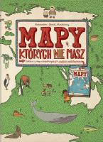 Mapy, których nie masz. Autor: Mizielińska Aleksandra, Mizieliński Daniel. SmakLiter.pl Okładka książki Mapy, których nie masz